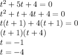 t^2+5t+4=0\\t^2+t+4t+4=0\\t(t+1)+4(t+1)=0\\(t+1)(t+4)\\t=-1\\t=-4