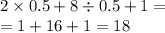 2 \times 0.5 + 8 \div 0.5 + 1 = \\ = 1 + 16 + 1 = 18