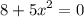 8 + {5x}^{2} = 0