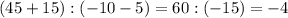 (45 + 15) : ( - 10 - 5 )=60:(-15)=-4