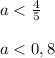 a < \frac{4}{5}\\\\a < 0,8