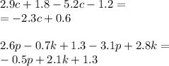 2.9c +1.8 - 5.2c - 1.2 = \\ = - 2.3c + 0.6 \\ \\ 2.6p - 0.7k + 1.3 - 3.1p + 2.8k = \\ - 0.5p + 2.1k + 1.3