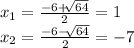 x_{1}=\frac{-6+\sqrt[]{64} }{2} = 1\\x_{2} =\frac{-6-\sqrt[]{64} }{2} =-7