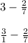 3 - \frac{2}{7} \\ \\ \frac{3}{1} - \frac{2}{7}