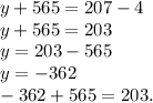 y + 565 = 207 - 4 \\ y + 565 = 203 \\ y = 203 - 565 \\ y = - 362 \\ - 362 + 565 = 203.