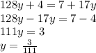 128y+4=7+17y\\128y-17y=7-4\\111y=3\\y=\frac{3}{111}