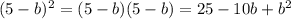 (5-b)^{2}=(5-b)(5-b)= 25-10b+b^{2}