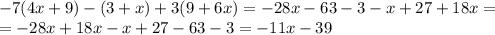 -7(4x+9)-(3+x)+3(9+6x)=-28x-63-3-x+27+18x=\\=-28x+18x-x+27-63-3=-11x-39