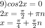 9) cos2x=0\\2x=\frac{\pi }{2}+\pi n\\x=\frac{\pi }{4}+\frac{\pi }{2}n