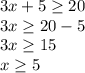 3x+5\geq 20\\3x\geq 20-5\\3x\geq 15\\x\geq 5