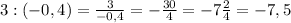 3:(-0,4)=\frac{3}{-0,4}=-\frac{30}{4}=-7\frac{2}{4}=-7,5