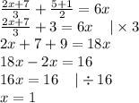 \frac{2x + 7}{3} + \frac{5 + 1}{2} = 6x \\ \frac{2x + 7}{3} + 3 = 6x \: \: \: \: \: | \times 3 \\ 2x + 7 + 9 = 18x \\ 18x - 2x = 16 \\ 16x = 16 \: \: \: \: \: | \div 16 \\ x = 1