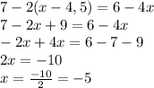 7-2(x-4,5)=6-4x\\7-2x+9=6-4x\\-2x+4x=6-7-9\\2x=-10\\x=\frac{-10}{2}=-5\\