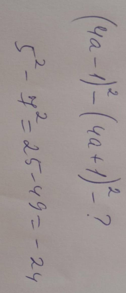 Найдите значение выражения (4a-1) в квадрате -(4a+1) в квадрате при a=1,5