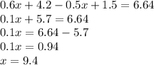 0.6x + 4.2 - 0.5x + 1.5 = 6.64 \\ 0.1x + 5.7 = 6.64 \\ 0.1x = 6.64 - 5.7 \\ 0.1x = 0.94 \\ x = 9.4