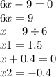 6x - 9 = 0 \\ 6x = 9 \\ x = 9 \div 6 \\ x1 = 1.5 \\ x + 0.4 = 0 \\ x2 = - 0.4