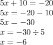 5x + 10 = - 20 \\ 5x = - 20 - 10 \\ 5x = - 30 \\ x = - 30 \div 5 \\ x = - 6