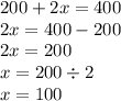 200 + 2x = 400 \\ 2x = 400 - 200 \\ 2x = 200 \\ x = 200 \div 2 \\ x = 100