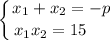 \displaystyle \left \{ {{x_{1} + x_{2} = -p} \atop {x_{1}x_{2} = 15 \ \ \ \ }} \right.