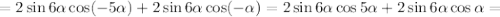 =2\sin6\alpha\cos(-5\alpha) +2\sin6\alpha\cos(-\alpha)=2\sin6\alpha\cos5\alpha+2\sin6\alpha\cos\alpha=