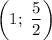 \left(1;\ \dfrac{5}{2} \right)