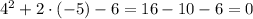 4^2+2\cdot(-5) - 6=16-10 - 6 =0