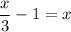 \dfrac{x}{3} -1=x