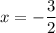 x=-\dfrac{3}{2}