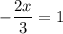 -\dfrac{2x}{3} =1