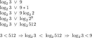 \log_23 \ \vee \ 9 \\ \log_23 \ \vee \ 9*1 \\ \log_23 \ \vee \ 9\log_22 \\ \log_23 \ \vee \ \log_22^9 \\ \log_23 \ \vee \ \log_2512 \\ \\ 3