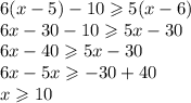 6(x - 5) - 10 \geqslant 5(x - 6) \\ 6x - 30 - 10 \geqslant 5x - 30 \\ 6x - 40 \geqslant 5x - 30 \\ 6x - 5x \geqslant - 30 + 40 \\ x \geqslant 10