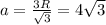 a=\frac{3R}{\sqrt{3} } =4\sqrt{3}