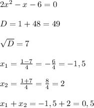 2x^2 - x - 6 = 0\\\\D = 1 + 48 = 49\\\\\sqrt D = 7\\\\x_1 = \frac{1-7}{4} = -\frac{6}{4} = -1,5\\\\x_2 = \frac{1+7}{4} = \frac{8}{4} =2\\\\x_1 + x_2 = -1,5 + 2 = 0,5