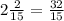 2\frac{2}{15}=\frac{32}{15}