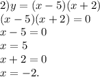 2)y=(x-5)(x+2)\\(x-5)(x+2)=0\\x-5=0\\x=5\\x+2=0\\x=-2.