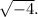 \sqrt{-4}.