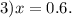 3)x=0.6.