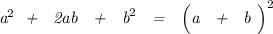 \emph{a}^2 \emph{\: + \: 2ab \: + \: b}^2 \emph{ \: = \: \Big(a \: + \: b \Big)}^2}