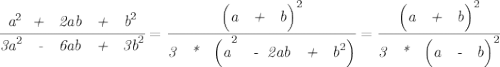 \cfrac{\emph{a}^2 \emph{\: + \: 2ab \: + \: b}^2}{\emph{3a}^2 \emph{ \: - \: 6ab \: + \: 3b}^2}=\cfrac{\emph{\Big(a \: + \: b\Big)}^2}{\emph{3 \: * \: \Big(a} ^2 \emph{ \: - \:2ab \: + \: b}^2\Big)}=\cfrac{\emph{\Big(a \: + \: b\Big)}^2}{\emph{3 \: * \: \Big(a \: - \: b\Big)}^2}