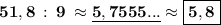 \bf 51,8 \: : \: 9 \: \approx \underline{5,7555...}\approx \boxed{\bf 5,8}