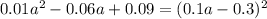 0.01 {a}^{2} - 0.06a + 0.09 = (0.1a - 0.3) ^{2}