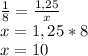 \frac{1}{8} =\frac{1,25}{x} \\x=1,25*8\\x=10