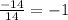 \frac{-14}{14}=-1