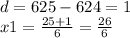 d = 625 - 624 = 1 \\ x1 = \frac{25 + 1}{6} = \frac{26}{6}