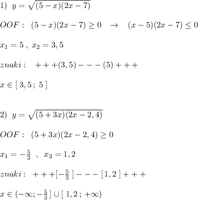 1)\; \; y=\sqrt{(5-x)(2x-7)}\\\\OOF:\; \; (5-x)(2x-7)\geq 0\; \; \; \to \; \; \; (x-5)(2x-7)\leq 0\\\\x_1=5\; ,\; x_2=3,5\\\\znaki:\; \; \; +++(3,5)---(5)+++\\\\x\in [\; 3,5\, ;\; 5\; ]\\\\\\2)\; \; y=\sqrt{(5+3x)(2x-2,4)}\\\\OOF:\; \; (5+3x)(2x-2,4)\geq 0\\\\x_1=-\frac{5}{3}\; \; ,\; \; x_2=1,2\\\\znaki:\; \; +++[-\frac{5}{3}\; ]---[\, 1,2\; ]+++\\\\x\in (-\infty ;-\frac{5}{3}\, ]\cup [\; 1,2\, ;\, +\infty )