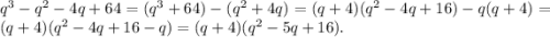 q^3-q^2-4q+64=(q^3+64)-(q^2+4q)=(q+4)(q^2-4q+16)-q(q+4)=(q+4)(q^2-4q+16-q)=(q+4)(q^2-5q+16).