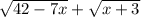 \sqrt{42 - 7x} + \sqrt{x + 3}