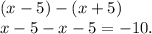 (x - 5) - (x + 5) \\ x - 5 - x - 5 = - 10.