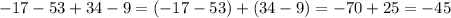 -17-53+34-9=(-17-53)+(34-9)=-70+25=-45