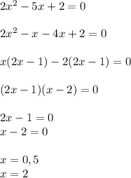 2x^{2}-5x+2=0\\\\2x^{2}-x-4x+2=0\\\\x(2x-1)-2(2x-1)=0\\\\(2x-1)(x-2)=0\\\\2x-1=0\\x-2=0\\\\x=0,5\\x=2